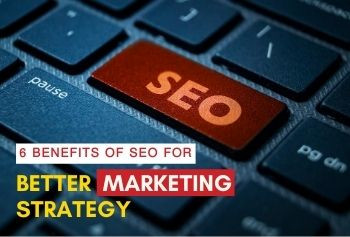 6 Benefits Of SEO For Better Marketing Strategy
